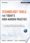Technology tools for today's high-margin practice : how client-centered financial advisors can cut paperwork, overhead, and wasted hours /