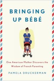 Bringing up bébé : one American mother discovers the wisdom of French parenting /