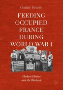 Feeding occupied France during World War I : Herbert Hoover and the blockade /