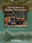 Tie hackers to timber harvesters : the history of logging in British Columbia's Interior /