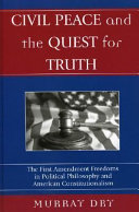 Civil peace and the quest for truth : the First Amendment freedoms in political philosophy and American constitutionalism /