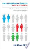 Same-sex marriage and American constitutionalism : a study in federalism, separation of powers, and individual rights /
