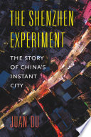 The Shenzhen experiment : the story of China's instant city /