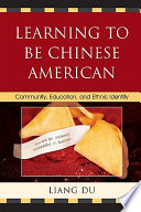 Learning to be Chinese American : community, education, and ethnic identity /