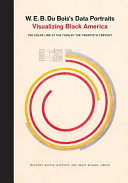 W.E.B. Du Bois's data portraits : visualizing Black America : the color line at the turn of the twentieth century /