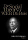 The social theory of W.E.B. Du Bois /