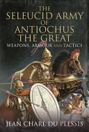 The Seleucid army of Antiochus the Great : weapons, armour and tactics /