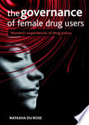 The governance of female drug users : women's experiences of drug policy /