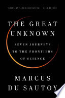 The great unknown : seven journeys to the frontiers of science /