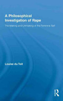 A philosophical investigation of rape : the making and unmaking of the feminine self /