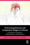 Overcoming burnout and compassion fatigue in schools : a guide for counselors, administrators, and educators /