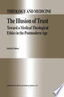 The Illusion of Trust : Toward a Medical Theological Ethics in the Postmodern Age /