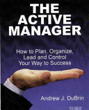 The active manager : how to plan, organize, lead and control your way to success /