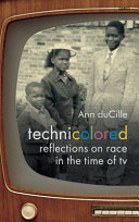 Technicolored : reflections on race in the time of TV /