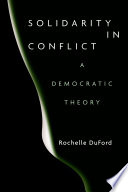 Solidarity in conflict : a democratic theory /