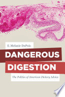 Dangerous digestion : the politics of american dietary advice /