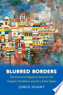 Blurred borders : transnational migration between the Hispanic Caribbean and the United States /