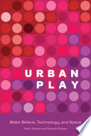 Urban play : make-believe, technology, and space /