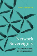 Network sovereignty : building the Internet across Indian Country /