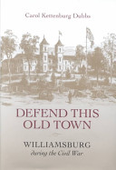 Defend this old town : Williamsburg during the Civil War /