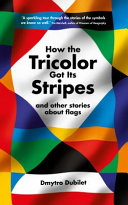 How the tricolor got its stripes : and other stories about flags /