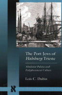 The port Jews of Habsburg Trieste : absolutist politics and enlightenment culture /