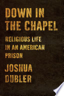 Down in the chapel : religious life in an American prison /