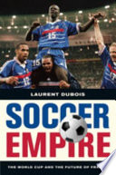 Soccer empire : the World cup and the future of France /