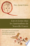 Lire et écrire chez les Amérindiens de Nouvelle-France : aux origines de la scolarisation et de la francisation des Autochtones du Canada /