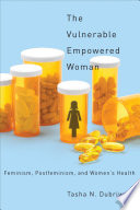 The vulnerable empowered woman : feminism, postfeminism, and women's health /