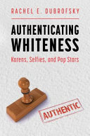 Authenticating Whiteness : karens, selfies, and pop stars /