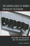 The surveillance of women on reality television : watching The bachelor and The bachelorette /