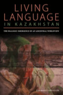 Living language in Kazakhstan : the dialogue emergence of an ancestral worldview /