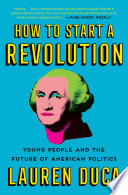 How to start a revolution : young people and the future of American politics /