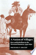 A nation of villages : riot and rebellion in the Mexican Huasteca, 1750-1850 /