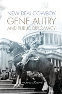 New Deal cowboy : Gene Autry and public diplomacy /