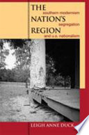 The nation's region : southern modernism, segregation, and U.S. nationalism /