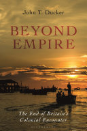 Beyond empire : the end of Britain's colonial encounter /