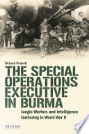 The Special Operations Executive in Burma : jungle warfare and intelligence gathering in World War II /