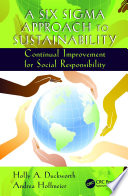 A six sigma approach to sustainability : continual improvement for social responsibility /