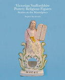 Victorian Staffordshire pottery religious figures : stories on the mantelpiece /