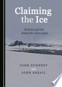 Claiming the ice : Britain and the Antarctic 1900-1950 /