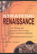 Strategic renaissance : new thinking and innovative tools to create great corporate strategies-- using insights from history and science /