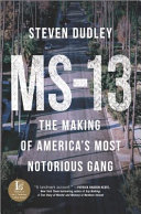 MS-13 : the making of America's most notorious gang /