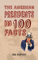 The American presidents in 100 facts /