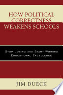 How political correctness weakens schools : stop losing and start winning educational excellence /