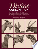 Divine consumption : sacrifice, alliance building, and making ancestors in West Africa /