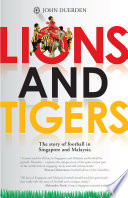 Lions and tigers : the story of football in Singapore and Malaysia /