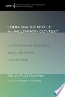 Ecclesial identities in a multi-faith context : Jesus truth-gatherings (Yeshu satsangs) among Hindus and Sikhs in northwest India /