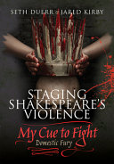 Staging Shakespeare's violence : my cue to fight -- domestic fury /